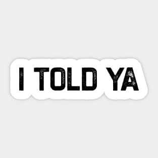 I Told Ya Sticker